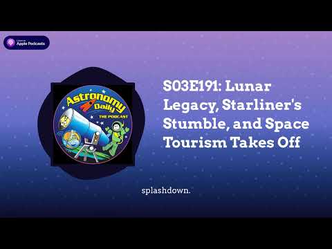 S03E191: Lunar Legacy, Starliner&#039;s Stumble, and Space Tourism Takes Off
