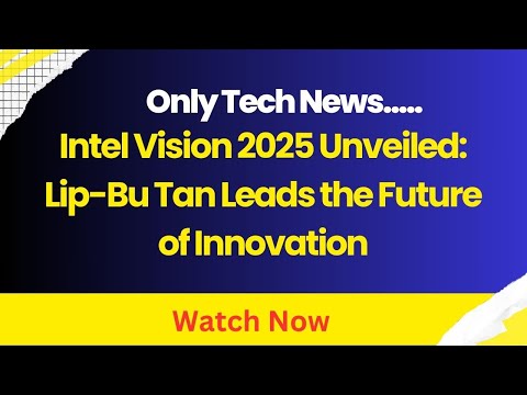 🚀 Intel Vision 2025: A Bold Leap Forward With Lip-Bu Tan at the Helm 💼🔧